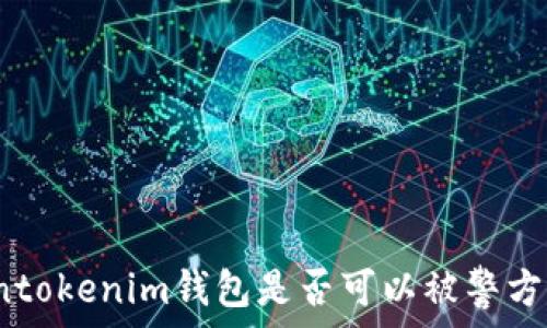   
Tokentokenim钱包是否可以被警方冻结？