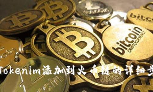 如何将Tokenim添加到火币链的详细步骤解析
