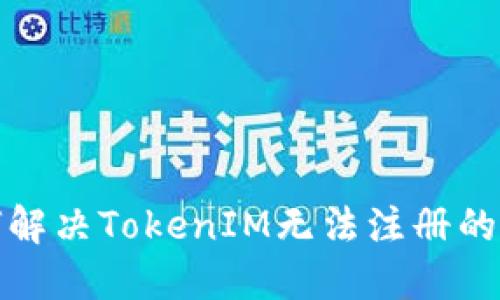 如何解决TokenIM无法注册的问题