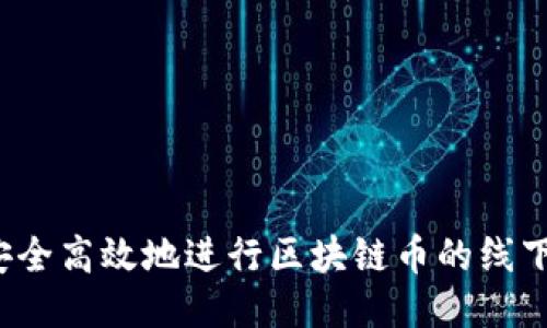 如何安全高效地进行区块链币的线下交易？