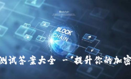 Tokenim测试答案大全 - 提升你的加密投资知识