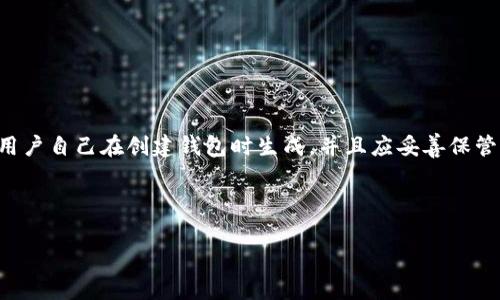 Tokenim的助记词通常是由一组特定的英文单词组成，用于生成和恢复加密钱包的私钥。请注意，具体的助记词应该由用户自己在创建钱包时生成，并且应妥善保管，以确保资产安全。Tokenim或任何其他加密货币钱包的助记词通常遵循BIP39标准，包含12个、15个或24个英文单词。

为了保证安全，请不要分享个人的助记词，亦不要在不可信的地方输入它们。

如果你有其他关于加密货币或Tokenim的问题，欢迎继续提问！