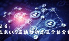 题目：最新EOS区块链动态及价格分析