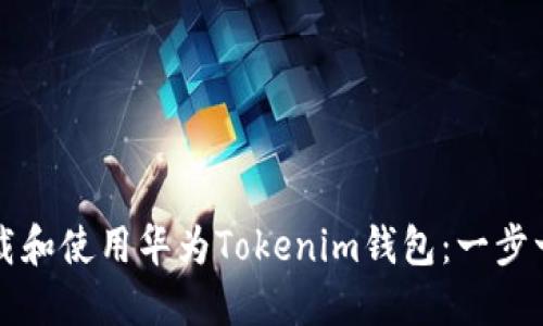 如何下载和使用华为Tokenim钱包：一步一步指南