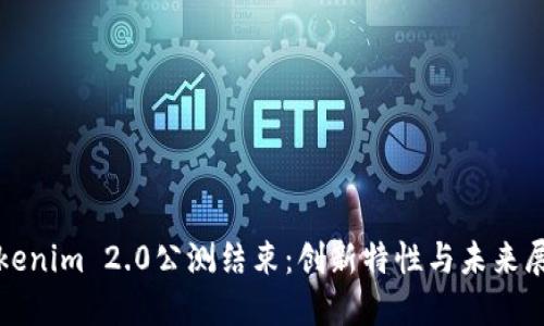 Tokenim 2.0公测结束：创新特性与未来展望