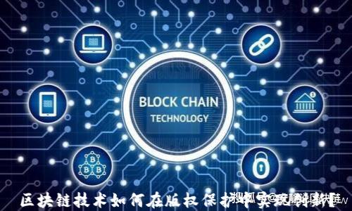 
区块链技术如何在版权保护中实现创新？