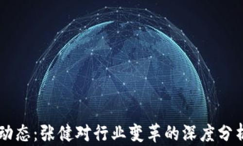 
区块链最新动态：张健对行业变革的深度分析与未来展望