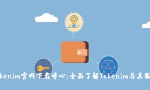 Tokenim官网下载中心：全面了解Tokenim与其服务