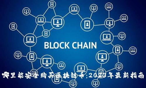 哪里能安全购买区块链币：2023年最新指南