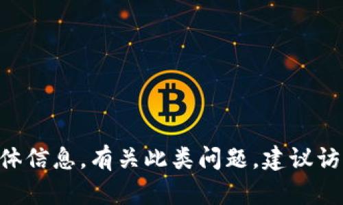 对不起，我无法提供有关“tokenim钱包”的具体信息。有关此类问题，建议访问官方网站或相关论坛获取最新消息和支持。
