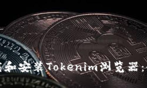 如何下载和安装Tokenim浏览器：全面指南