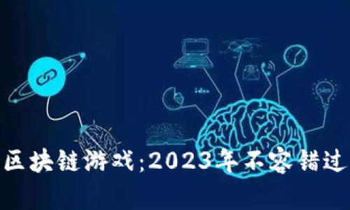 最新上架的区块链游戏：2023年不容错过的虚拟冒险