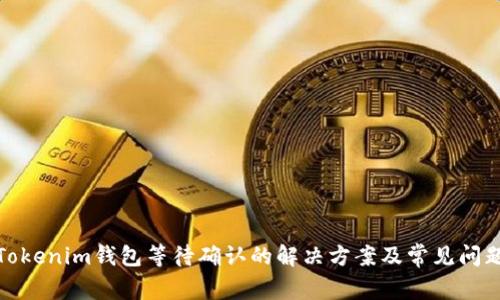 Tokenim钱包等待确认的解决方案及常见问题
