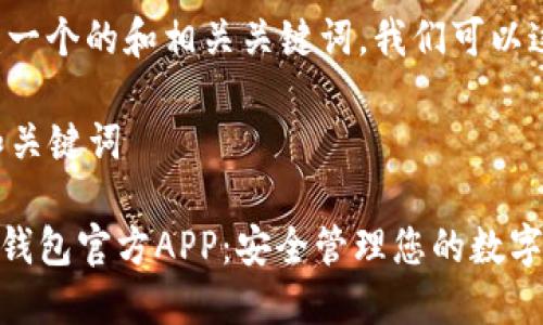 为了创建一个的和相关关键词，我们可以这样设计：

### 和关键词

Tokenim钱包官方APP：安全管理您的数字资产