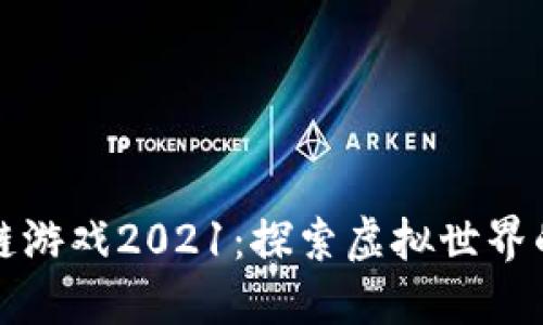 最新区块链游戏2021：探索虚拟世界的无限可能