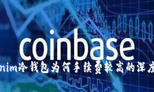 tokenim冷钱包为何手续费较高的深度解析