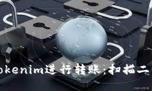 如何使用Tokenim进行转账：扫描二维码的指南