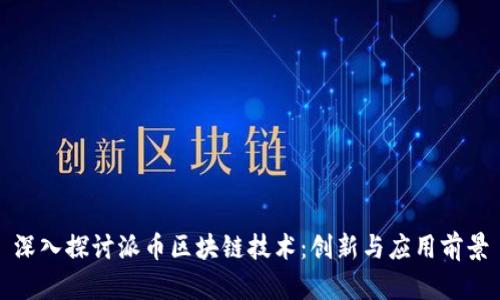 深入探讨派币区块链技术：创新与应用前景