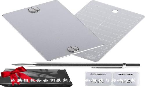 区块链税务条例最新版：全面解读与影响分析