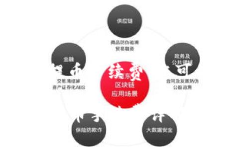 关于Tokenim的提币手续费，您可以参考以下信息：

### Tokenim提币手续费详解：如何节省费用?