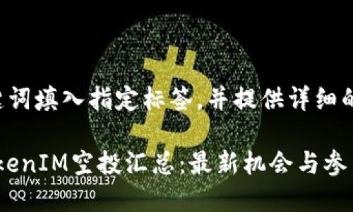 会将与关键词填入指定标签，并提供详细的内容框架。

2023年TokenIM空投汇总：最新机会与参与指南